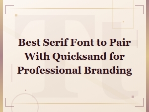 Best Serif Fonts to Pair with Quicksand for Professional Branding