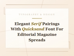 Elegant Serif Pairings with Quicksand Font for Editorial Magazine Spreads