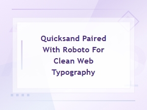 Quicksand and Roboto Font Pairing for Clean Web Typography